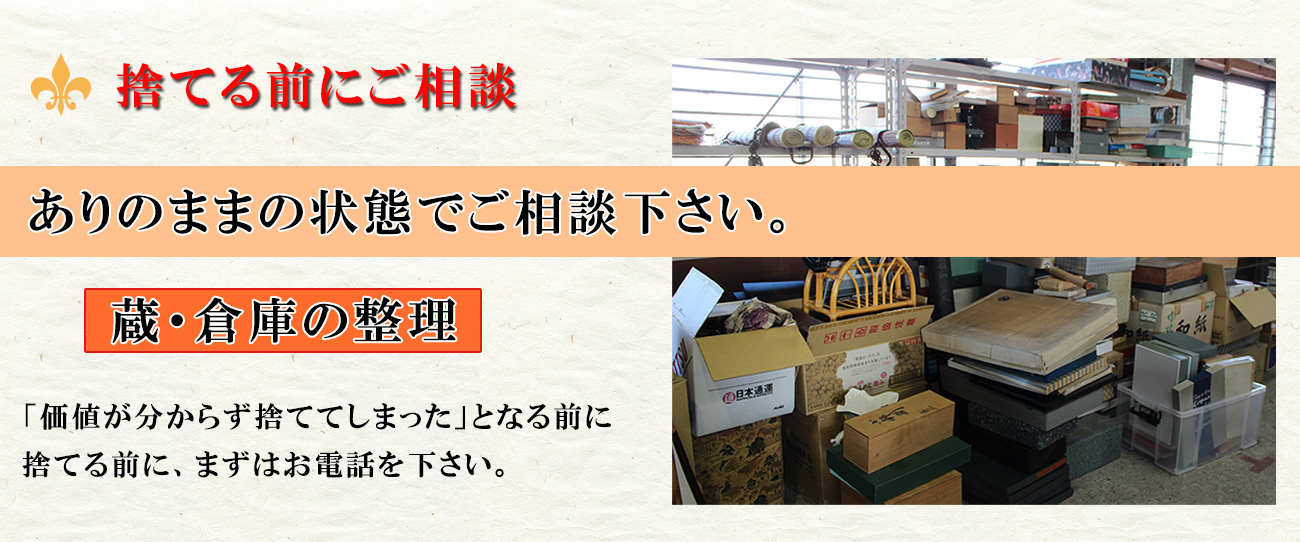 蔵倉庫の整理は骨董買取専科へ。捨てる前に何でもご相談下さい。ありのままの状態で結構です。価値が分からず捨ててしまったとなる前にまずはお電話でご相談下さい。